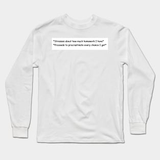 Yes I have a lot of homework, yes I procrastinate doing it Long Sleeve T-Shirt